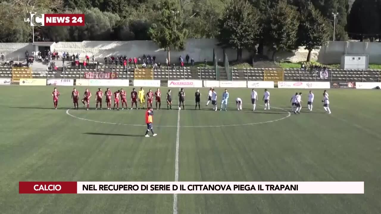 Nel recupero di Serie D il Cittanova piega il Trapani