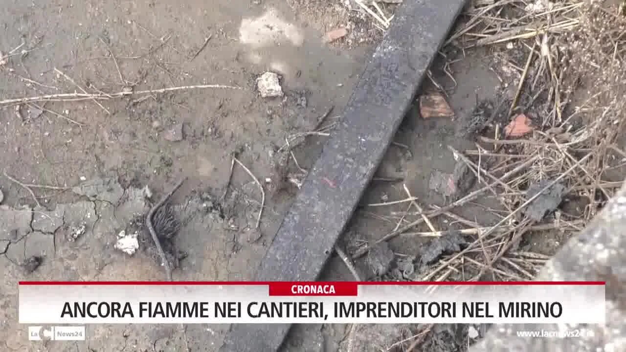 Ancora fiamme nei cantieri, imprenditori nel mirino